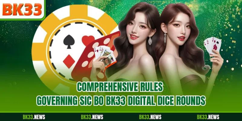 Comprehensive rules governing Sic Bo BK33 digital dice rounds