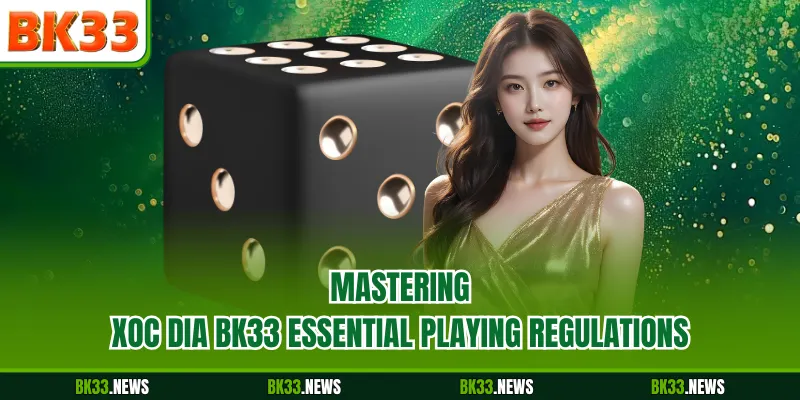 Mastering Xoc Dia BK33 essential playing regulations