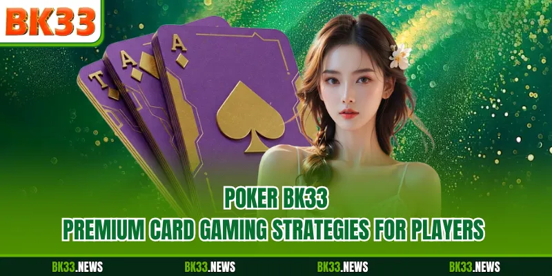 Poker BK33 - Premium Card Gaming Strategies For Players