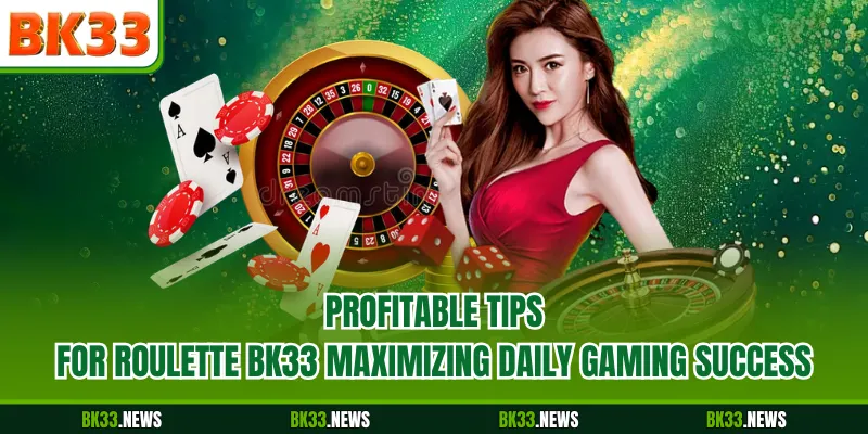 Profitable tips for Roulette BK33 maximizing daily gaming success