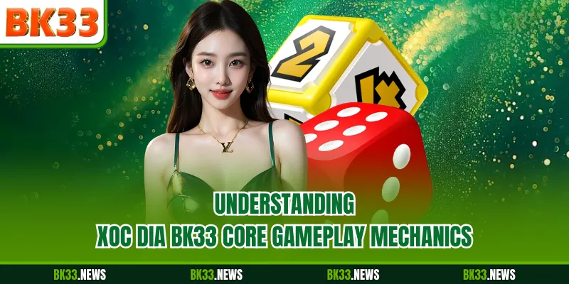 Understanding Xoc Dia BK33 core gameplay mechanics